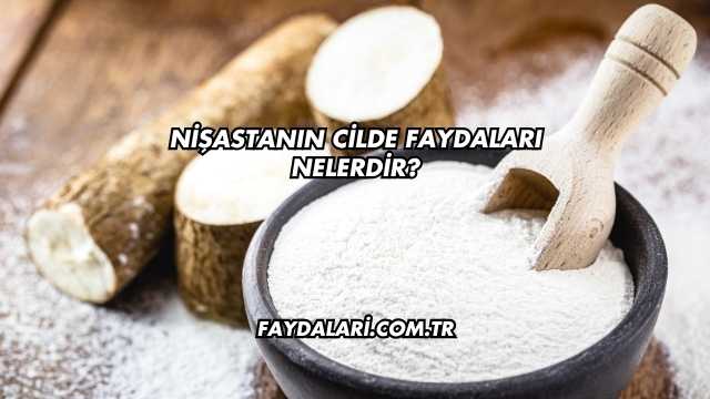 Nişastanın Cilde Faydaları Nelerdir?