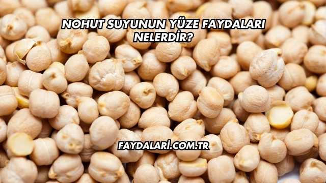 Nohut Suyunun Yüze Faydaları Nelerdir?