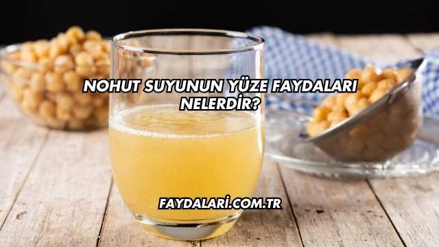 Nohut Suyunun Yüze Faydaları Nelerdir?