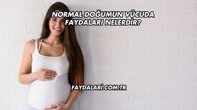 Normal Doğumun Vücuda Faydaları Nelerdir?