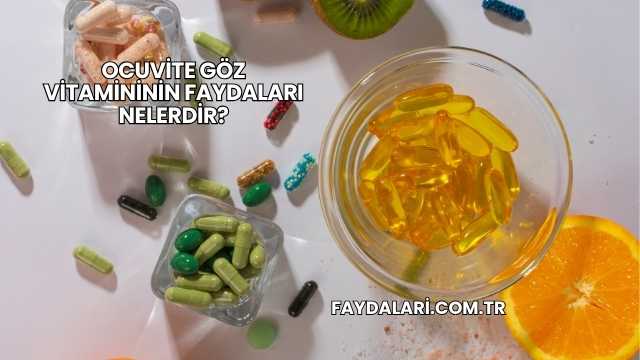 Ocuvite Göz Vitamininin Faydaları Nelerdir?