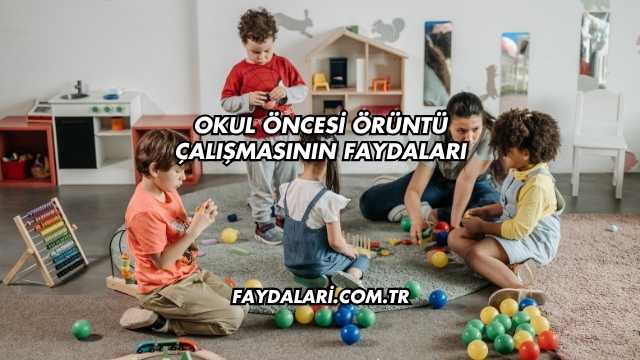 Okul Öncesi Örüntü Çalışmasının Faydaları