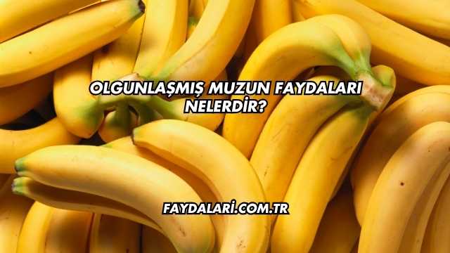 Olgunlaşmış Muzun Faydaları Nelerdir?