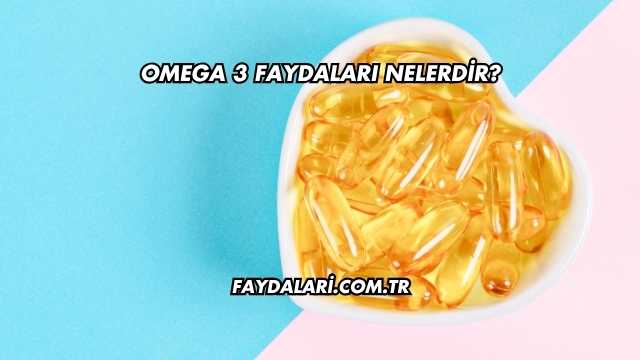 Omega 3 Faydaları Nelerdir?