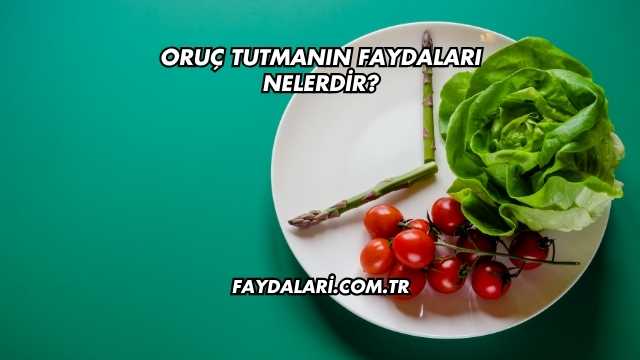 Oruç Tutmanın Faydaları Nelerdir?