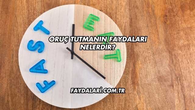Oruç Tutmanın Faydaları Nelerdir?