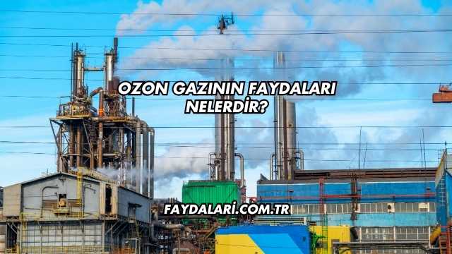 Ozon Gazının Faydaları Nelerdir?