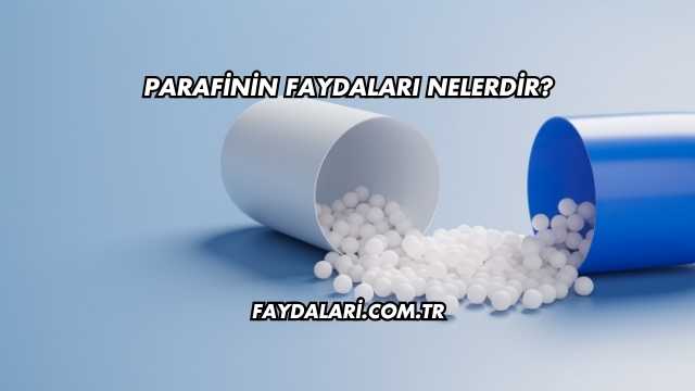 Parafinin Faydaları Nelerdir?