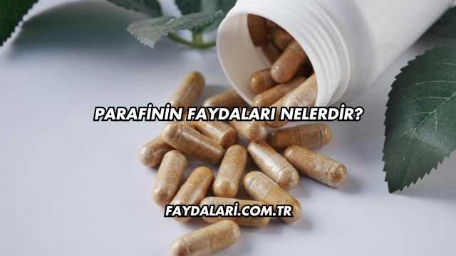 Parafinin Faydaları Nelerdir?