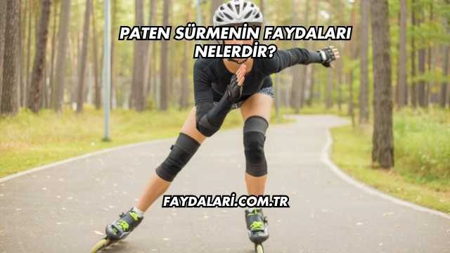 Paten Sürmenin Faydaları Nelerdir?