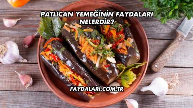 Patlıcan Yemeğinin Faydaları Nelerdir?