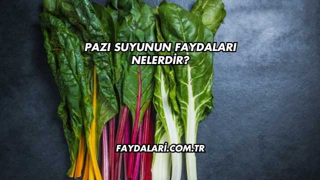 Pazı Suyunun Faydaları Nelerdir