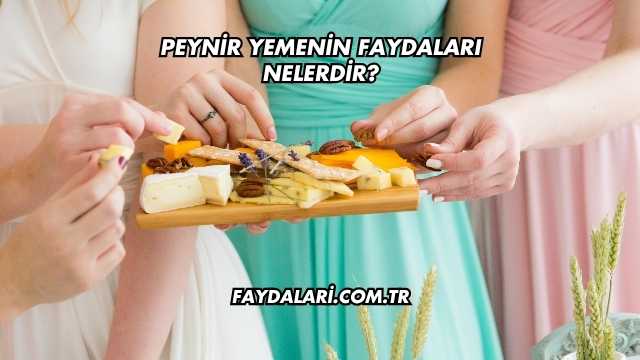 Peynir Yemenin Faydaları Nelerdir?