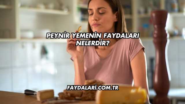 Peynir Yemenin Faydaları Nelerdir?