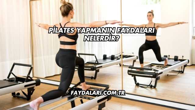 Pilates Yapmanın Faydaları Nelerdir?