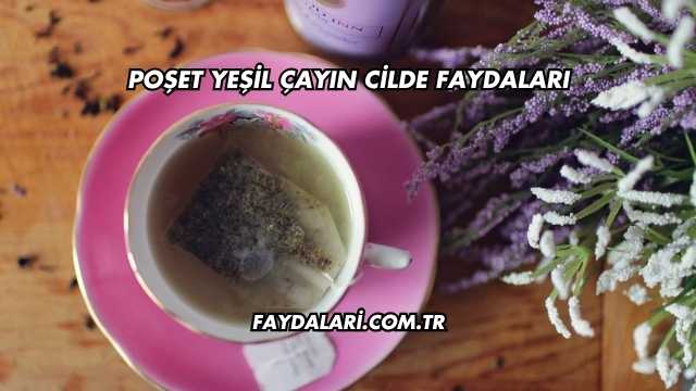Poşet Yeşil Çayın Cilde Faydaları