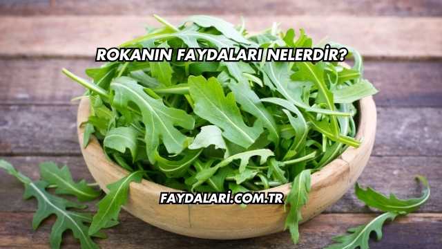 Rokanın Faydaları Nelerdir?