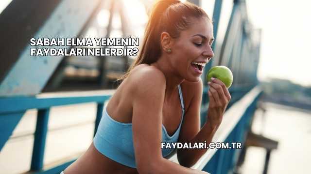 Sabah Elma Yemenin Faydaları Nelerdir?