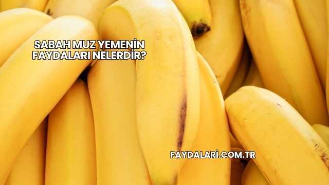 Sabah Muz Yemenin Faydaları Nelerdir?