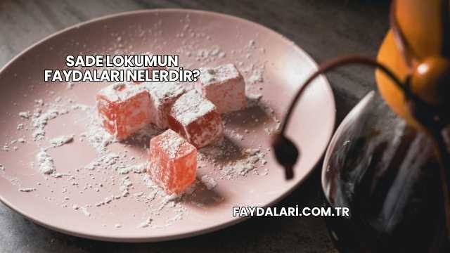 Sade Lokumun Faydaları Nelerdir?