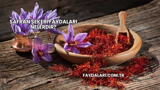 Safran Şekeri Faydaları Nelerdir?