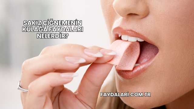Sakız Çiğnemenin Kulağa Faydaları Nelerdir?