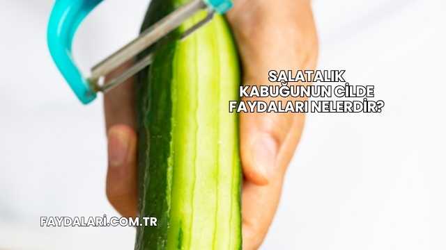 Salatalık Kabuğunun Cilde Faydaları Nelerdir?