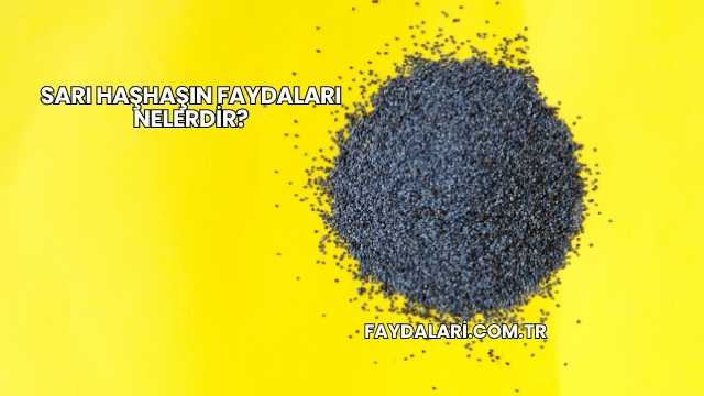 Sarı Haşhaşın Faydaları Nelerdir?