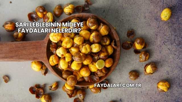 Sarı Leblebinin Mideye Faydaları Nelerdir?