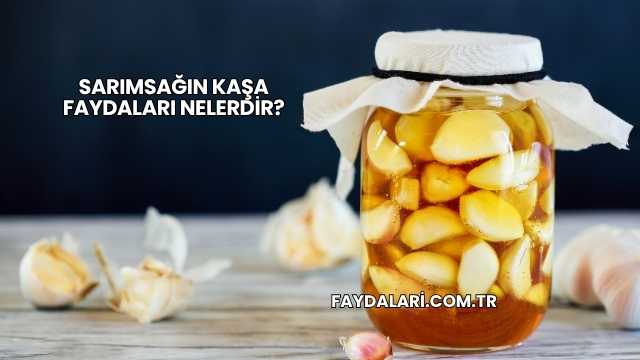Sarımsağın Kaşa Faydaları Nelerdir?