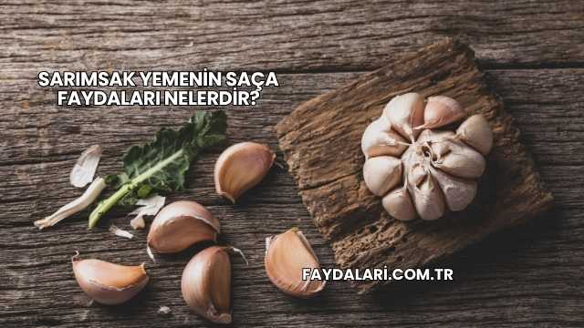 Sarımsak Yemenin Saça Faydaları Nelerdir?