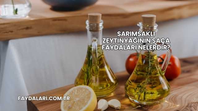 Sarımsaklı Zeytinyağının Saça Faydaları Nelerdir?
