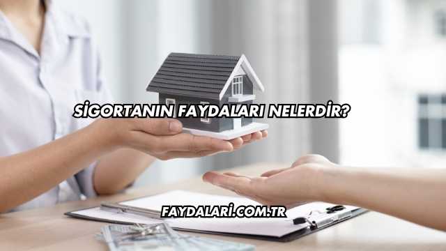 Sigortanın Faydaları Nelerdir?