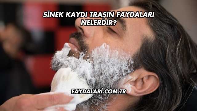 Sinek Kaydı Traşın Faydaları Nelerdir?