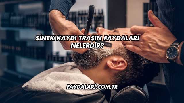 Sinek Kaydı Traşın Faydaları Nelerdir?