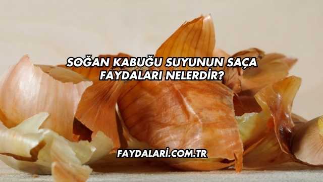 Soğan Kabuğu Suyunun Saça Faydaları Nelerdir?