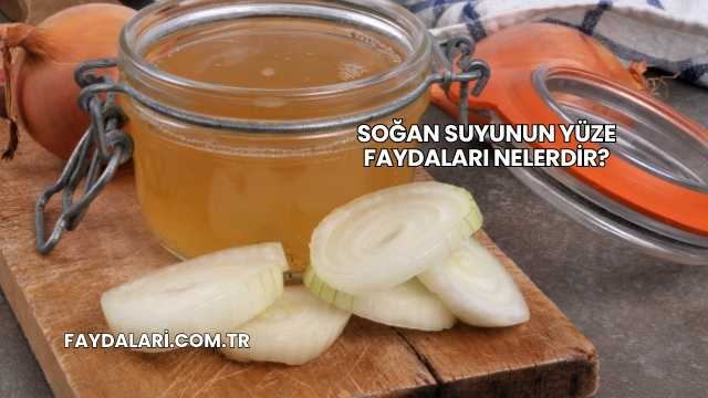 Soğan Suyunun Yüze Faydaları Nelerdir?