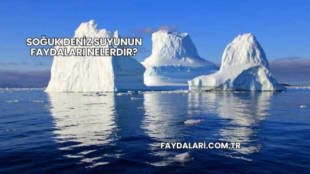Soğuk Deniz Suyunun Faydaları Nelerdir?