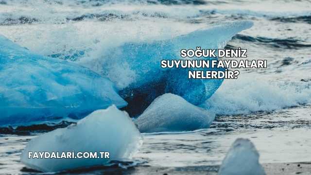 Soğuk Deniz Suyunun Faydaları Nelerdir?