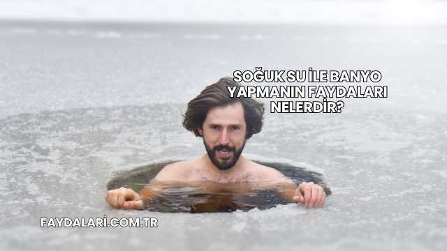 Soğuk Su İle Banyo Yapmanın Faydaları Nelerdir?