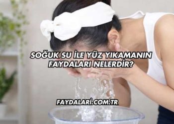 Soğuk Su İle Yüz Yıkamanın Faydaları Nelerdir?