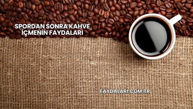 Spordan Sonra Kahve İçmenin Faydaları