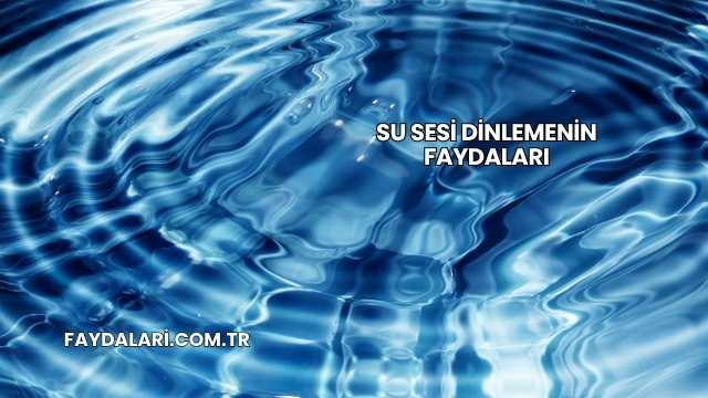 Su Sesi Dinlemenin Faydaları