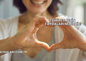 Şükretmenin Faydaları Nelerdir?