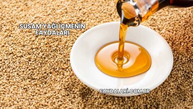 Susam Yağı İçmenin Faydaları