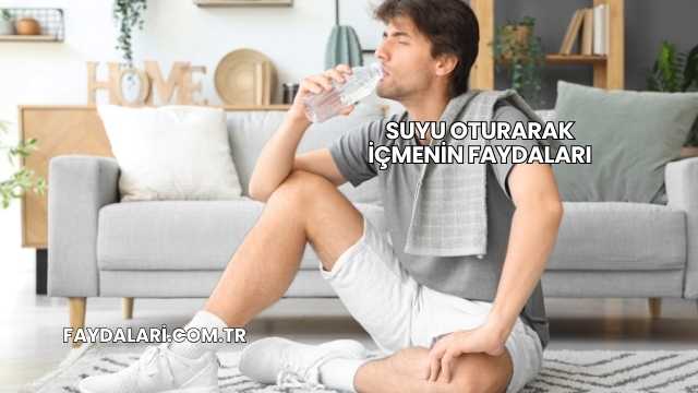 Suyu Oturarak İçmenin Faydaları