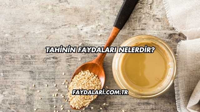 Tahinin Faydaları Nelerdir?