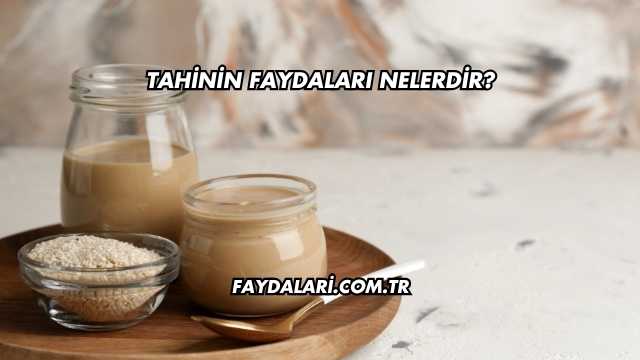 Tahinin Faydaları Nelerdir?
