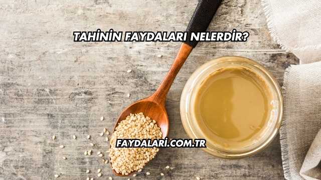 Tahinin Faydaları Nelerdir?