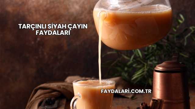 Tarçınlı Siyah Çayın Faydaları